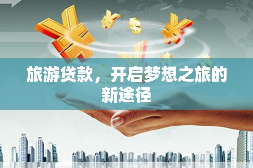 漠河旅游贷款，开启梦想之旅的新途径