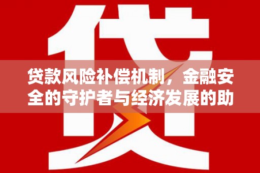漠河贷款风险补偿机制,金融安全的守护者与经济发展的助推器 漠河贷款风险补偿机制,金融安全的守护者与经济发展的助推器