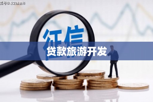漠河贷款旅游开发