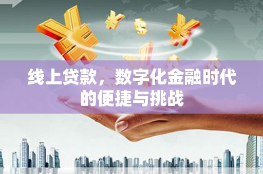 漠河线上贷款，数字化金融时代的便捷与挑战
