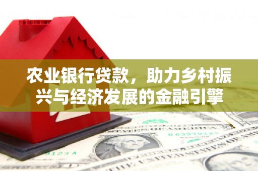 漠河农业银行贷款，助力乡村振兴与经济发展的金融引擎