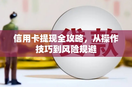 漠河信用卡提现全攻略，从操作技巧到风险规避