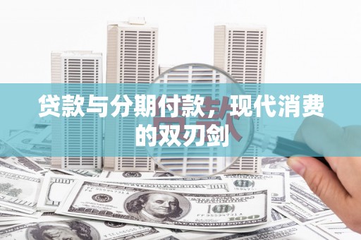 漠河贷款与分期付款，现代消费的双刃剑