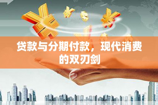 漠河贷款与分期付款，现代消费的双刃剑
