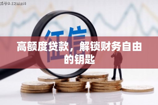 漠河高额度贷款，解锁财务自由的钥匙
