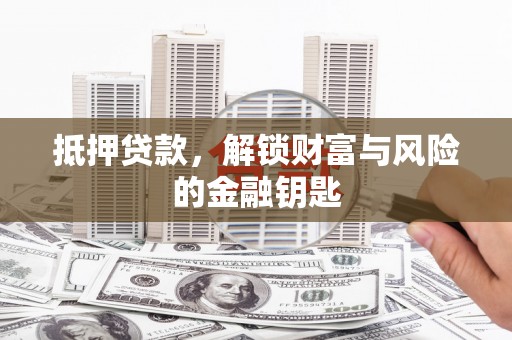 漠河抵押贷款，解锁财富与风险的金融钥匙