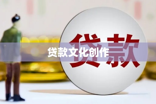 漠河贷款文化创作
