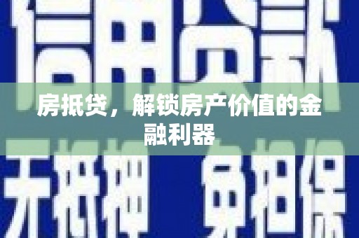 漠河房抵贷，解锁房产价值的金融利器