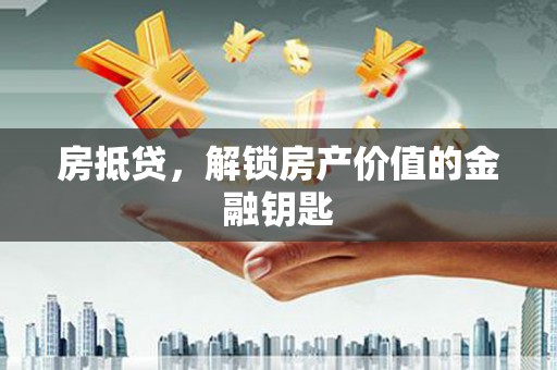 漠河房抵贷，解锁房产价值的金融钥匙