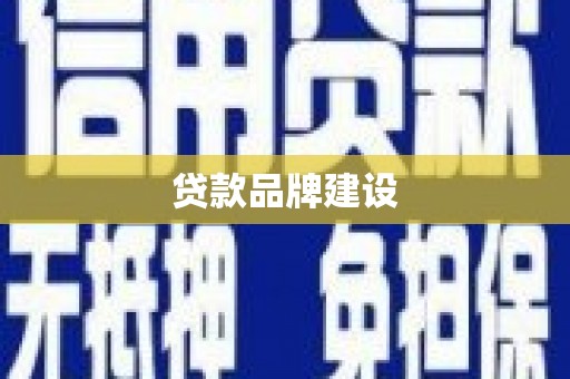 漠河贷款品牌建设