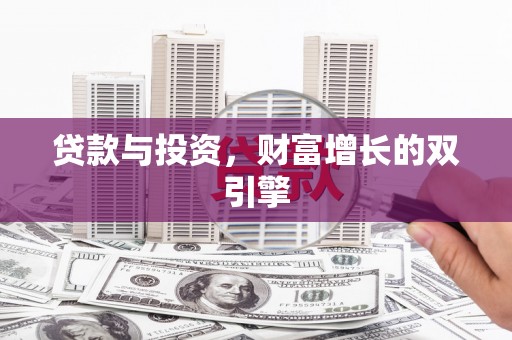 漠河贷款与投资，财富增长的双引擎