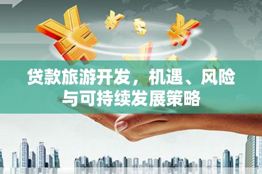 漠河贷款旅游开发，机遇、风险与可持续发展策略