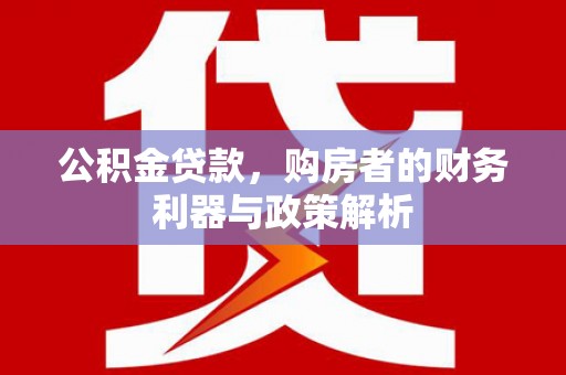 漠河公积金贷款，购房者的财务利器与政策解析