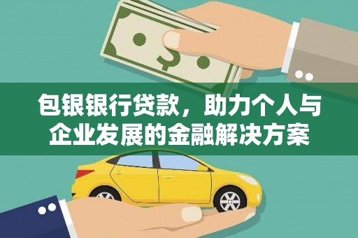 漠河包银银行贷款，助力个人与企业发展的金融解决方案