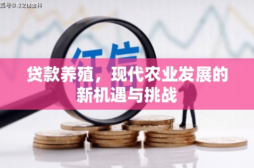漠河贷款养殖，现代农业发展的新机遇与挑战