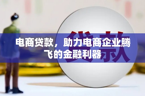 漠河电商贷款，助力电商企业腾飞的金融利器