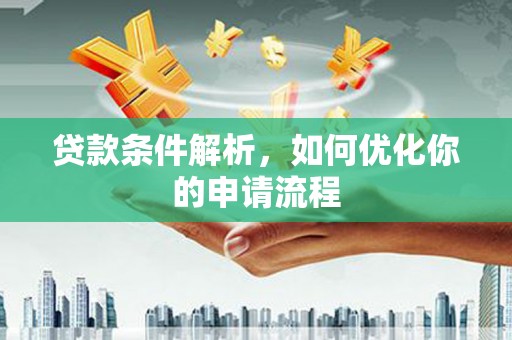 漠河贷款条件解析，如何优化你的申请流程