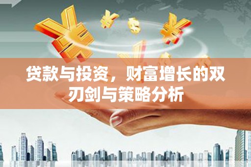 漠河贷款与投资，财富增长的双刃剑与策略分析