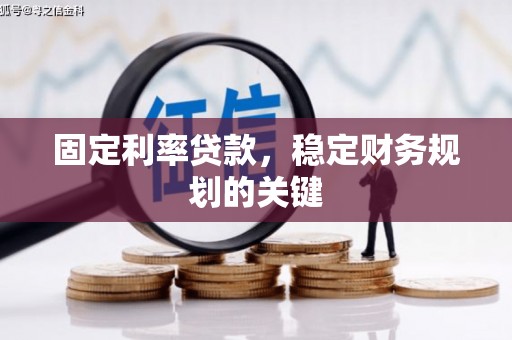 漠河固定利率贷款，稳定财务规划的关键