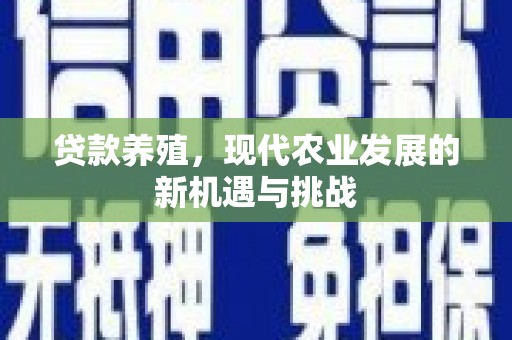 漠河贷款养殖，现代农业发展的新机遇与挑战