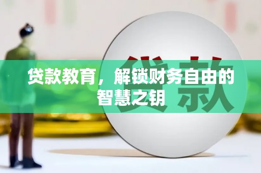 漠河贷款教育，解锁财务自由的智慧之钥