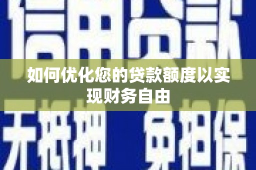 漠河如何优化您的贷款额度以实现财务自由