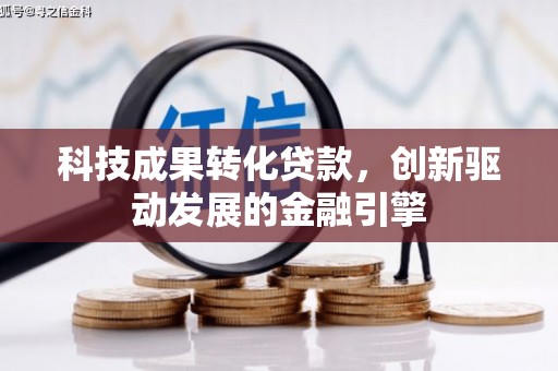 漠河科技成果转化贷款，创新驱动发展的金融引擎