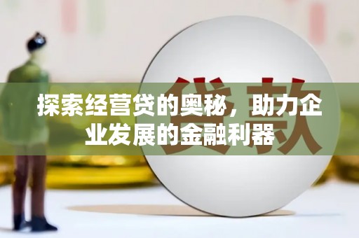 漠河探索经营贷的奥秘，助力企业发展的金融利器