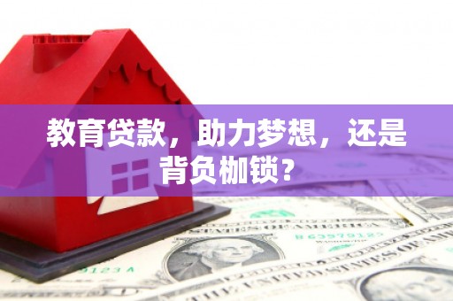 漠河教育贷款，助力梦想，还是背负枷锁？