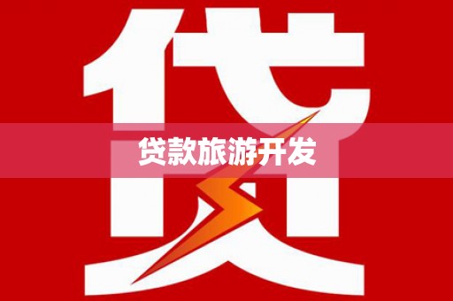 漠河贷款旅游开发