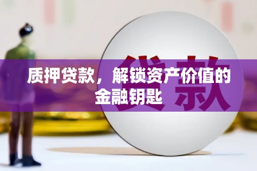 漠河质押贷款，解锁资产价值的金融钥匙