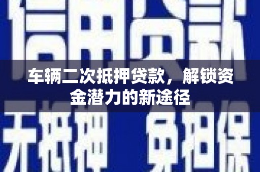 漠河车辆二次抵押贷款，解锁资金潜力的新途径