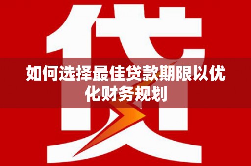 漠河如何选择最佳贷款期限以优化财务规划