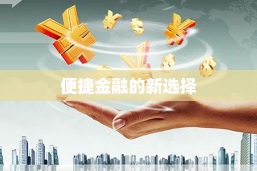 漠河便捷金融的新选择
