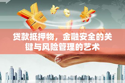 漠河贷款抵押物，金融安全的关键与风险管理的艺术