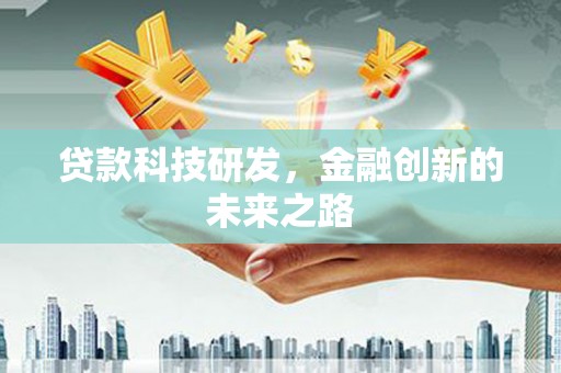 漠河贷款科技研发，金融创新的未来之路