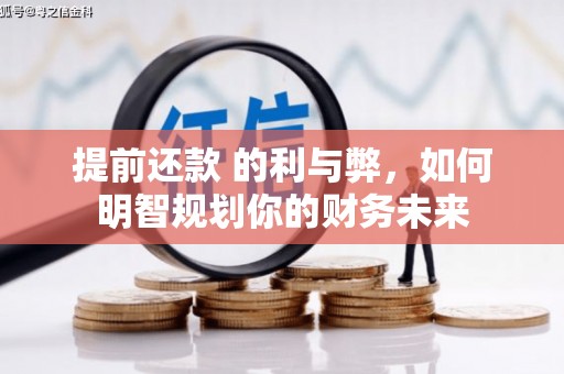 漠河提前还款 的利与弊，如何明智规划你的财务未来