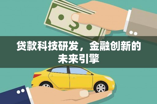 漠河贷款科技研发，金融创新的未来引擎