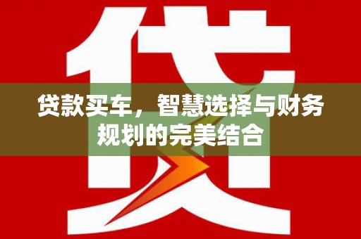 漠河贷款买车，智慧选择与财务规划的完美结合