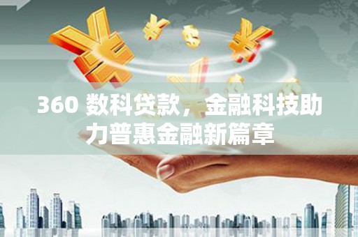 漠河360 数科贷款，金融科技助力普惠金融新篇章
