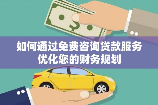 漠河如何通过免费咨询贷款服务优化您的财务规划