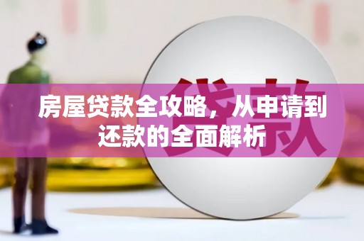 漠河房屋贷款全攻略，从申请到还款的全面解析