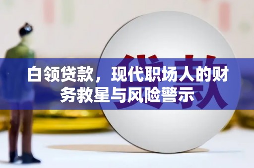 漠河白领贷款，现代职场人的财务救星与风险警示