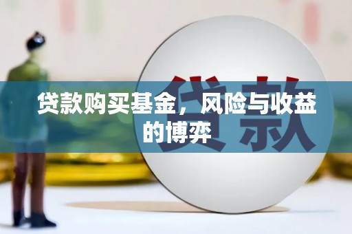 漠河贷款购买基金，风险与收益的博弈