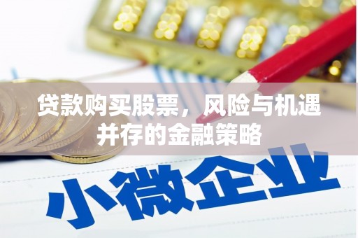 漠河贷款购买股票，风险与机遇并存的金融策略