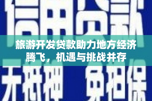 漠河旅游开发贷款助力地方经济腾飞，机遇与挑战并存