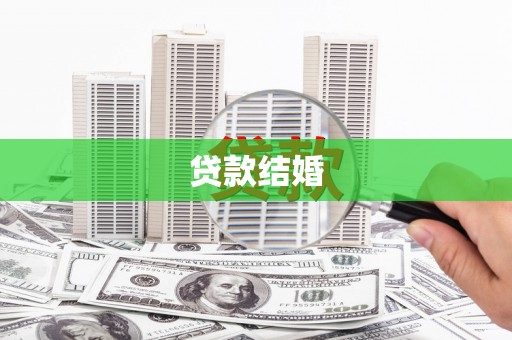 漠河贷款结婚