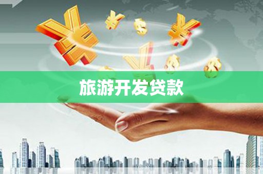 漠河旅游开发贷款
