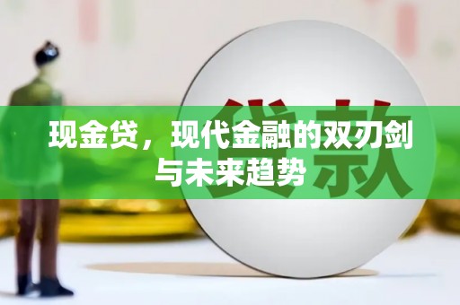 漠河现金贷，现代金融的双刃剑与未来趋势