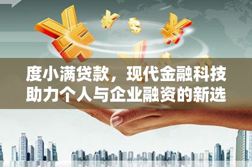漠河度小满贷款，现代金融科技助力个人与企业融资的新选择